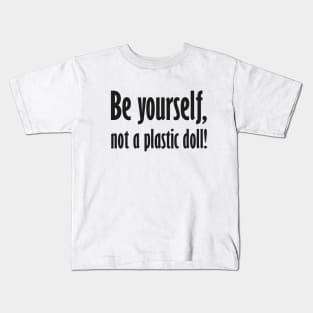 Be yourself, not a plastic doll! Kids T-Shirt